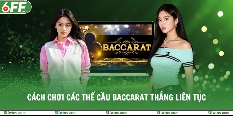 Cách chơi các thế cầu baccarat thắng liên tục