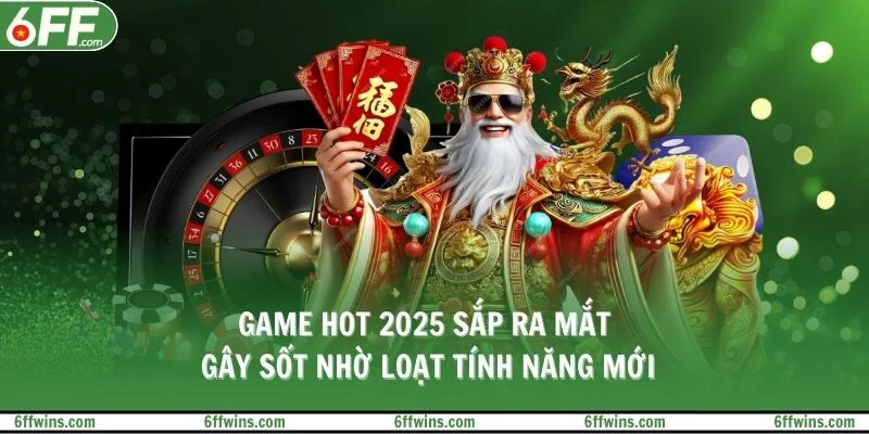Game hot 2025 sắp ra mắt gây sốt nhờ loạt tính năng mới