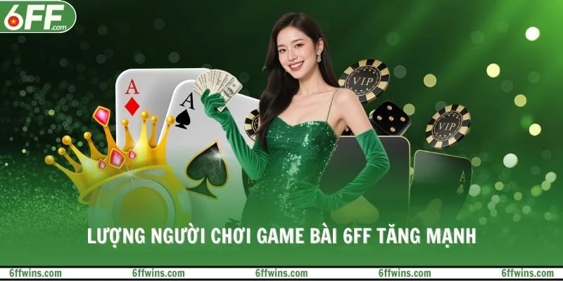 Lượng người chơi game bài 6FF tăng mạnh