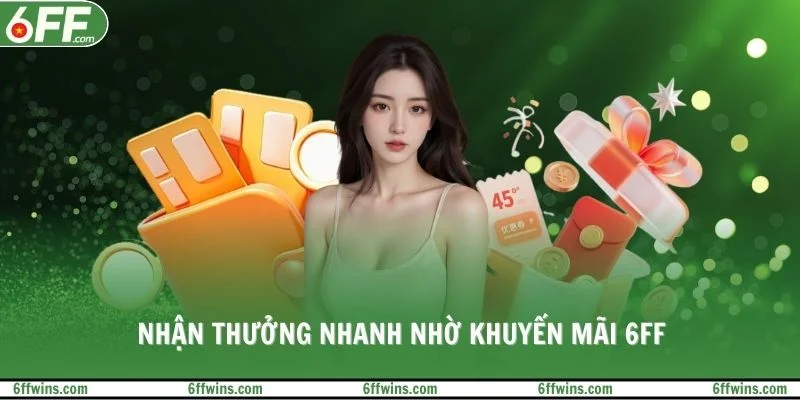 Nhận thưởng nhanh nhờ khuyến mãi 6FF