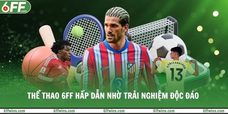 Thể thao 6FF hấp dẫn nhờ trải nghiệm độc đáo