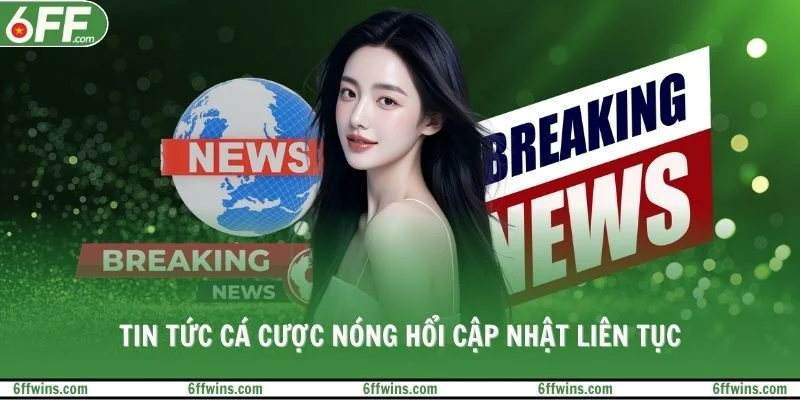 Tin tức cá cược nóng hổi cập nhật liên tục