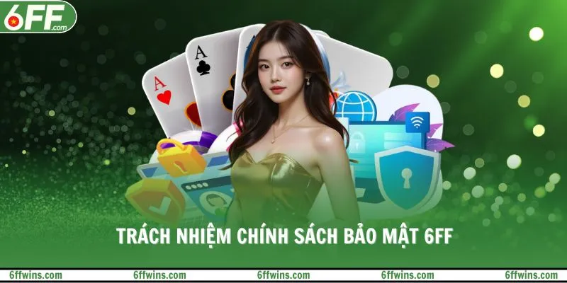 Trách nhiệm chính sách bảo mật 6FF