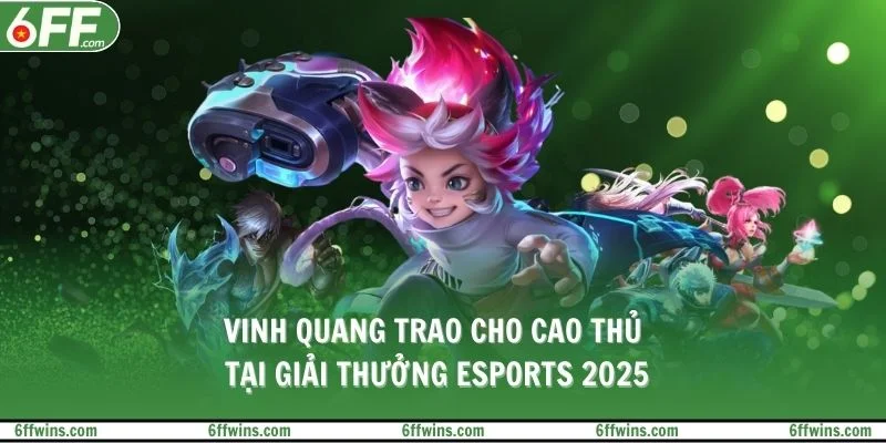 Vinh quang trao cho cao thủ tại giải thưởng Esports 2025
